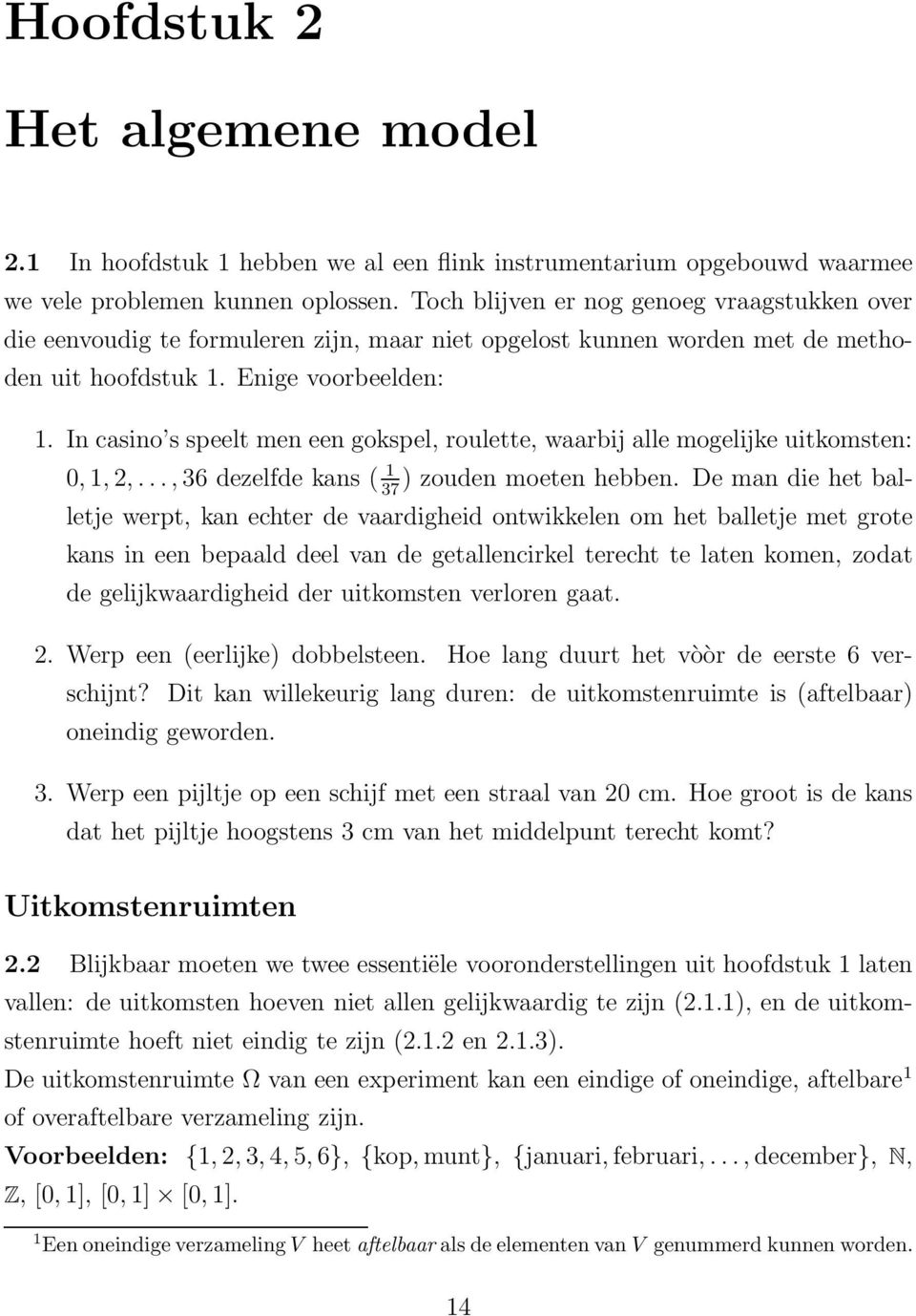 In casino s speelt men een gokspel, roulette, waarbij alle mogelijke uitkomsten: 0, 1, 2,..., 36 dezelfde kans ( 1 ) zouden moeten hebben.