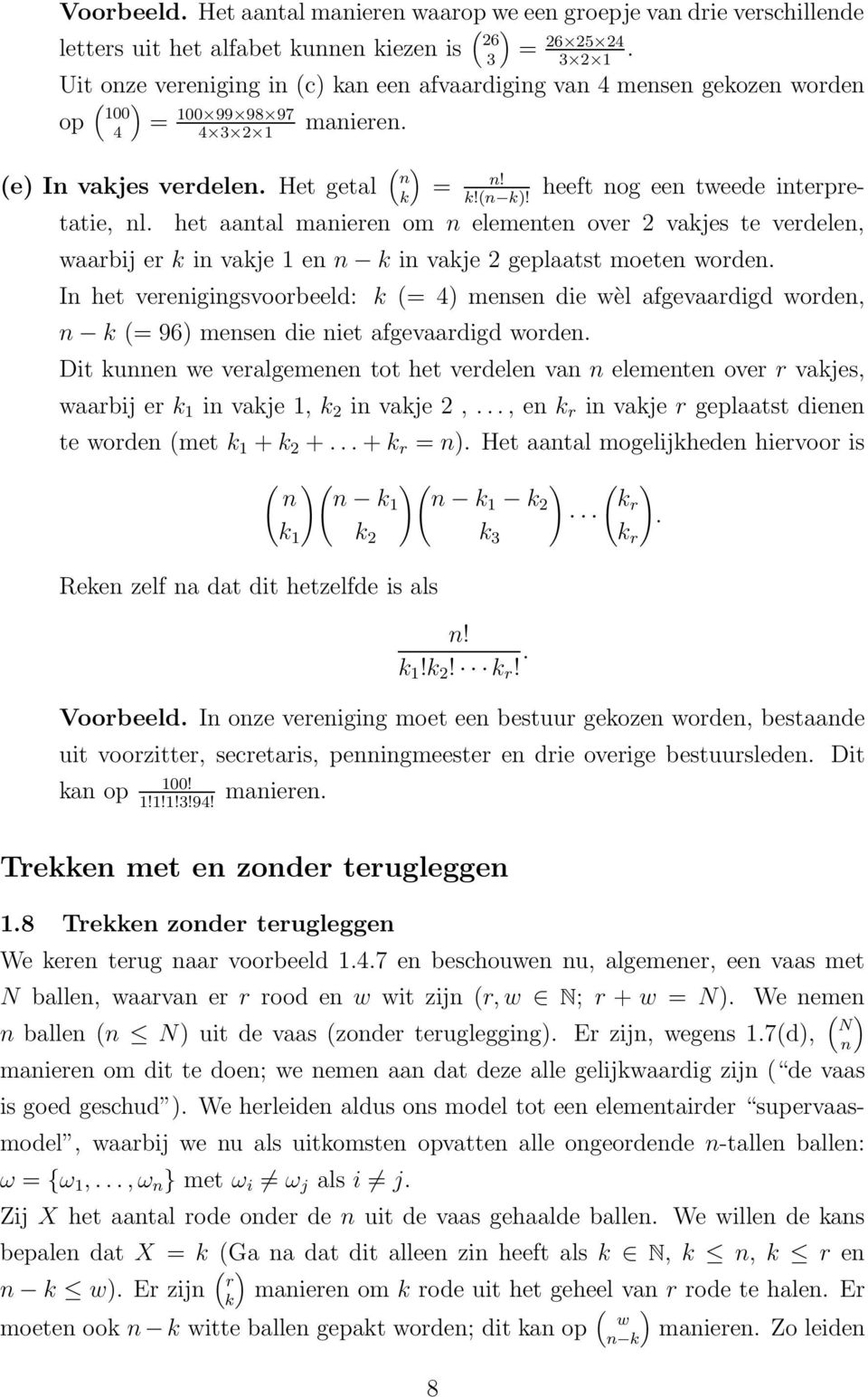 heeft nog een tweede interpretatie, nl. het aantal manieren om n elementen over 2 vakjes te k!(n k)! verdelen, waarbij er k in vakje 1 en n k in vakje 2 geplaatst moeten worden.