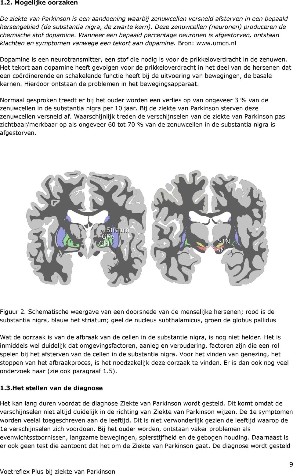 umcn.nl Dopamine is een neurotransmitter, een stof die nodig is voor de prikkeloverdracht in de zenuwen.