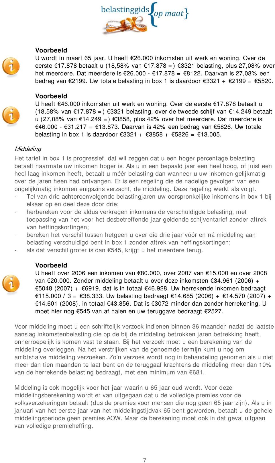 878 betaalt u (18,58% van 17.878 =) 3321 belasting, over de tweede schijf van 14.249 betaalt u (27,08% van 14.249 =) 3858, plus 42% over het meerdere. Dat meerdere is 46.000-31.217 = 13.873.