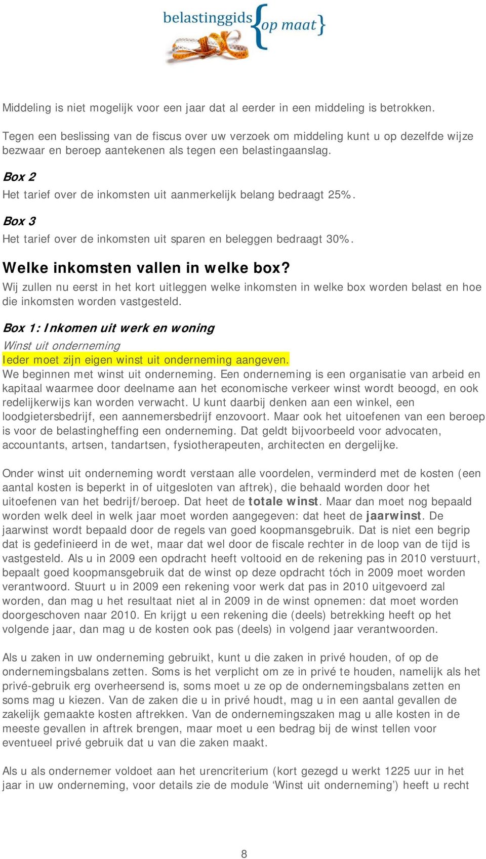 Box 2 Het tarief over de inkomsten uit aanmerkelijk belang bedraagt 25%. Box 3 Het tarief over de inkomsten uit sparen en beleggen bedraagt 30%. Welke inkomsten vallen in welke box?