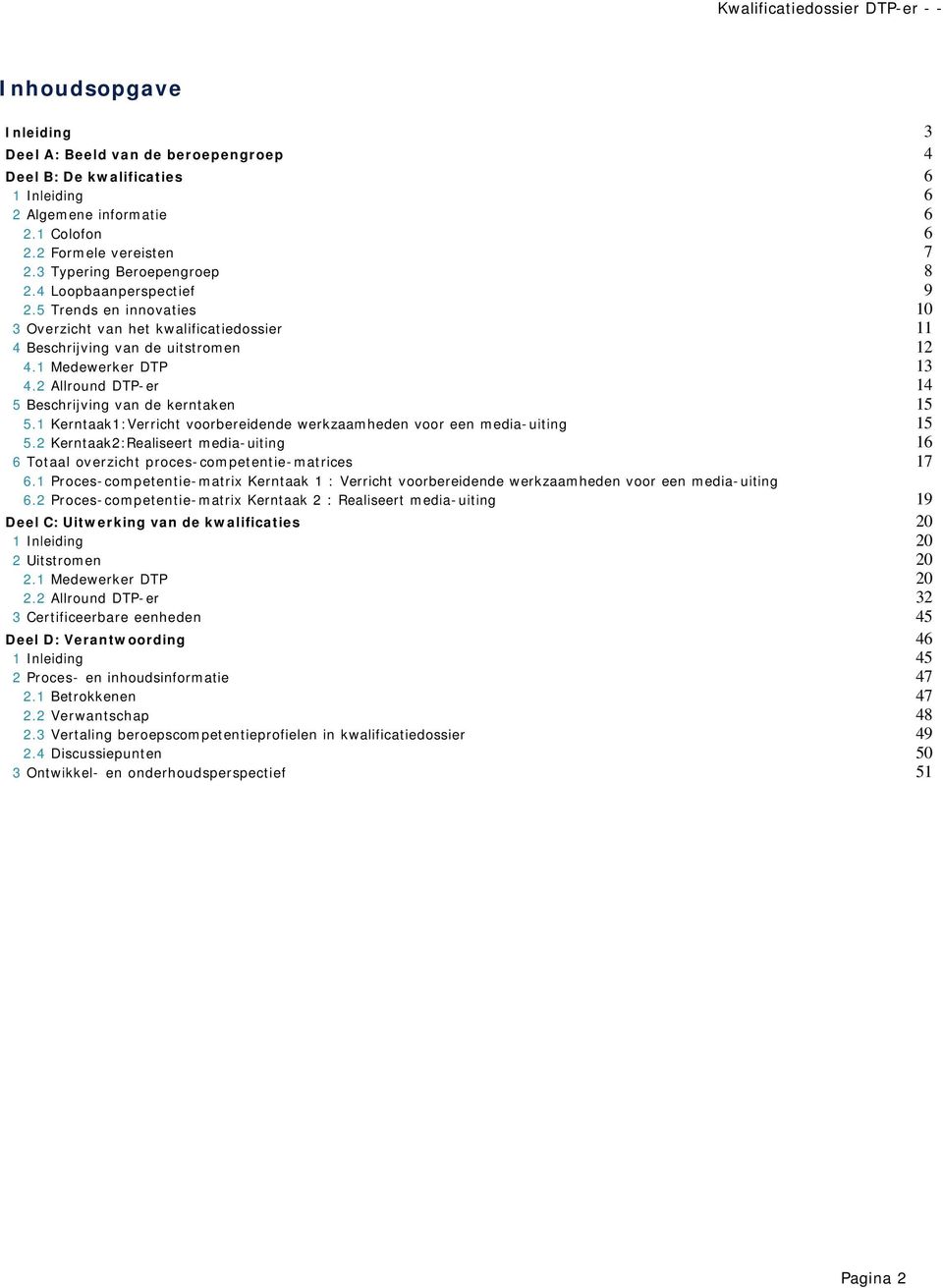 1 Kerntaak1:Verricht voorbereidende werkzaamheden voor een media-uiting 5.2 Kerntaak2:Realiseert media-uiting 6 Totaal overzicht proces-competentie-matrices 6.