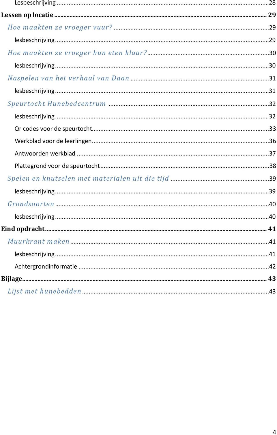 ..33 Werkblad voor de leerlingen...36 Antwoorden werkblad...37 Plattegrond voor de speurtocht...38 Spelen en knutselen met materialen uit die tijd.