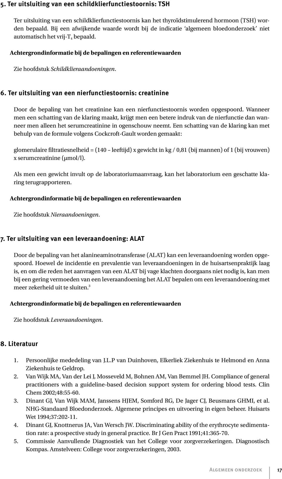 Achtergrondinformatie bij de bepalingen en referentiewaarden Zie hoofdstuk Schildklieraandoeningen. 6.