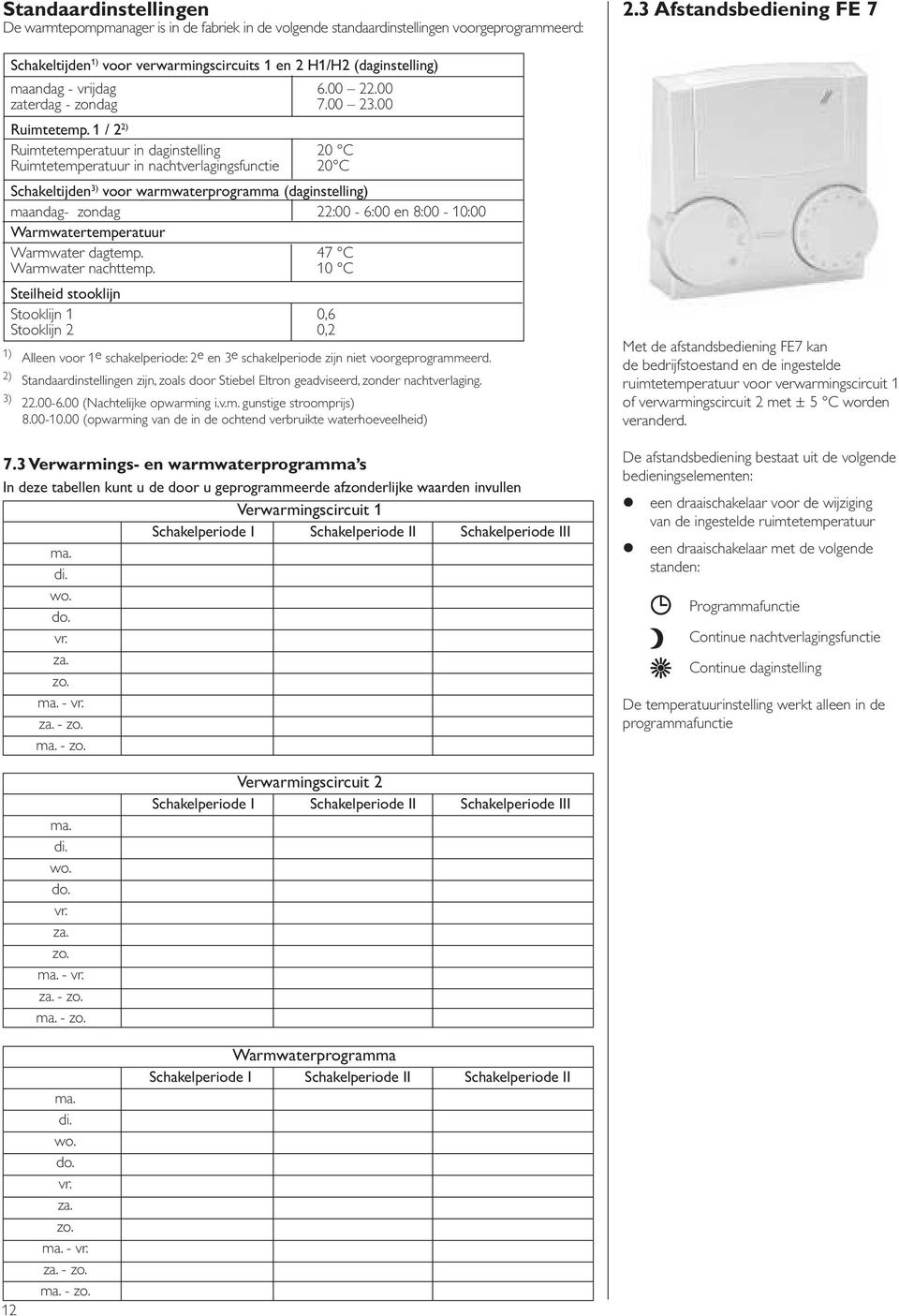 1 / 2 2) Ruimtetemperatuur in daginstelling 20 C Ruimtetemperatuur in nachtverlagingsfunctie 20 C Schakeltijden 3) voor warmwaterprogramma (daginstelling) maandag- zondag 22:00-6:00 en 8:00-10:00