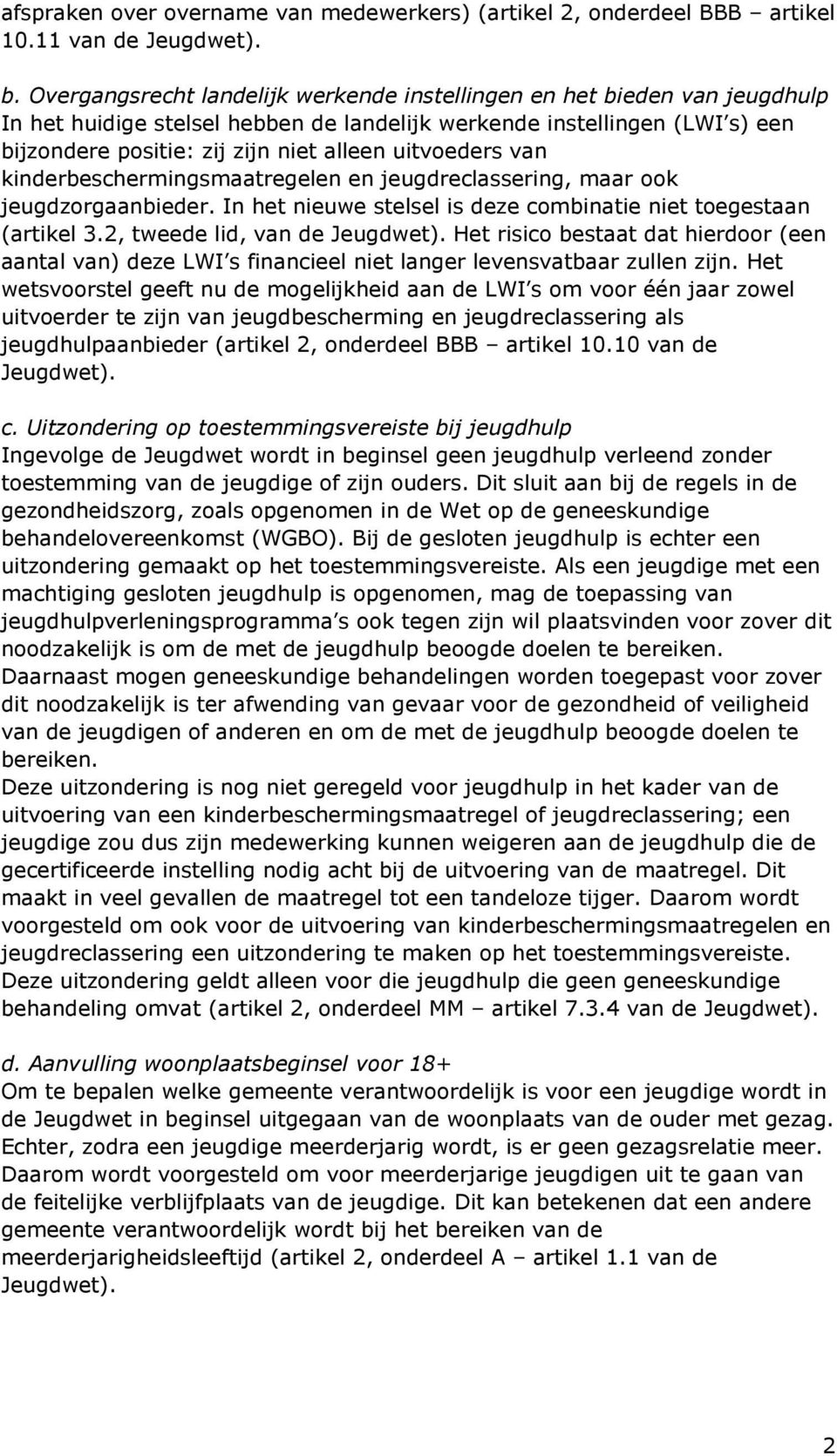 uitvoeders van kinderbeschermingsmaatregelen en jeugdreclassering, maar ook jeugdzorgaanbieder. In het nieuwe stelsel is deze combinatie niet toegestaan (artikel 3.2, tweede lid, van de Jeugdwet).