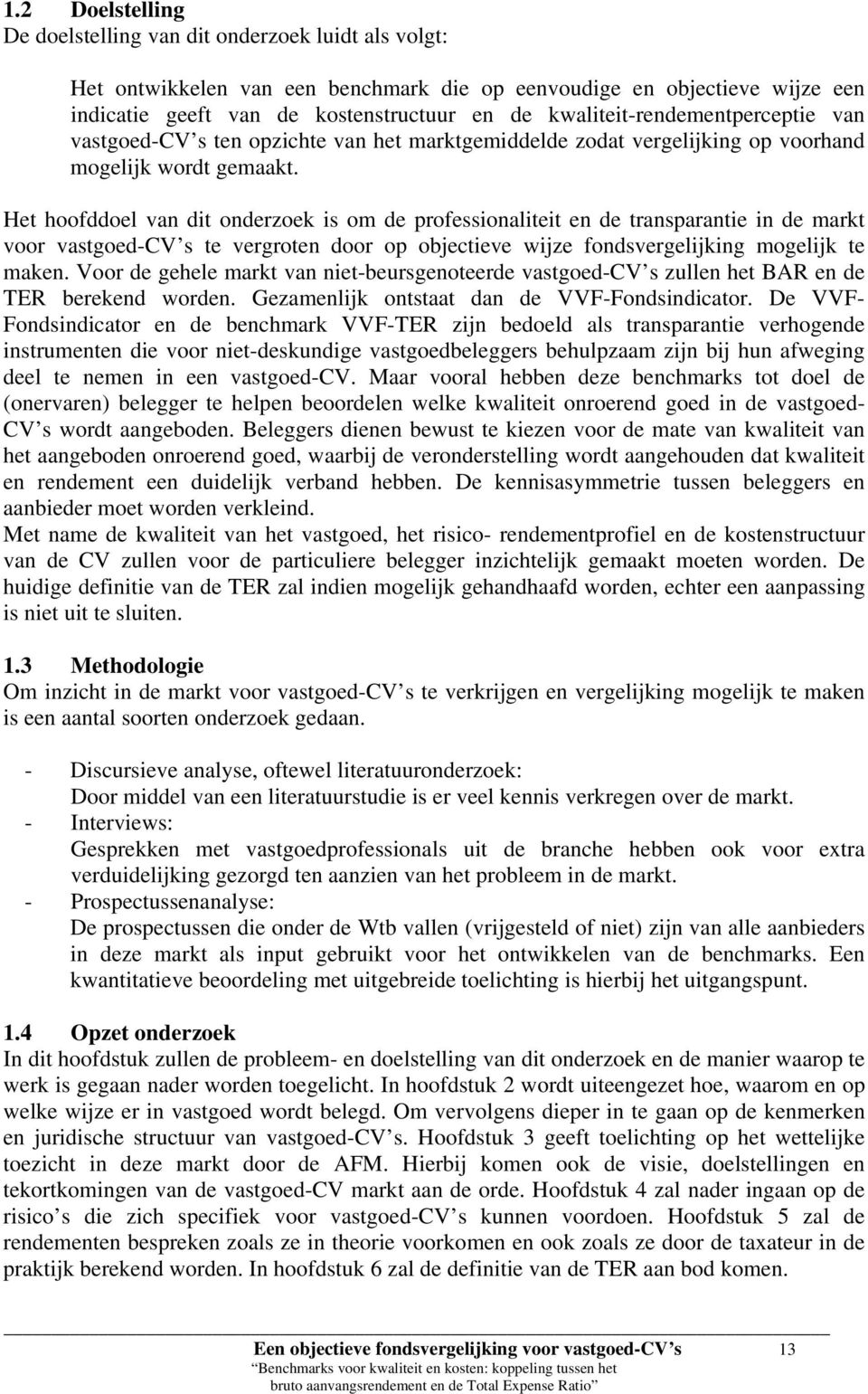 Het hoofddoel van dit onderzoek is om de professionaliteit en de transparantie in de markt voor vastgoed-cv s te vergroten door op objectieve wijze fondsvergelijking mogelijk te maken.