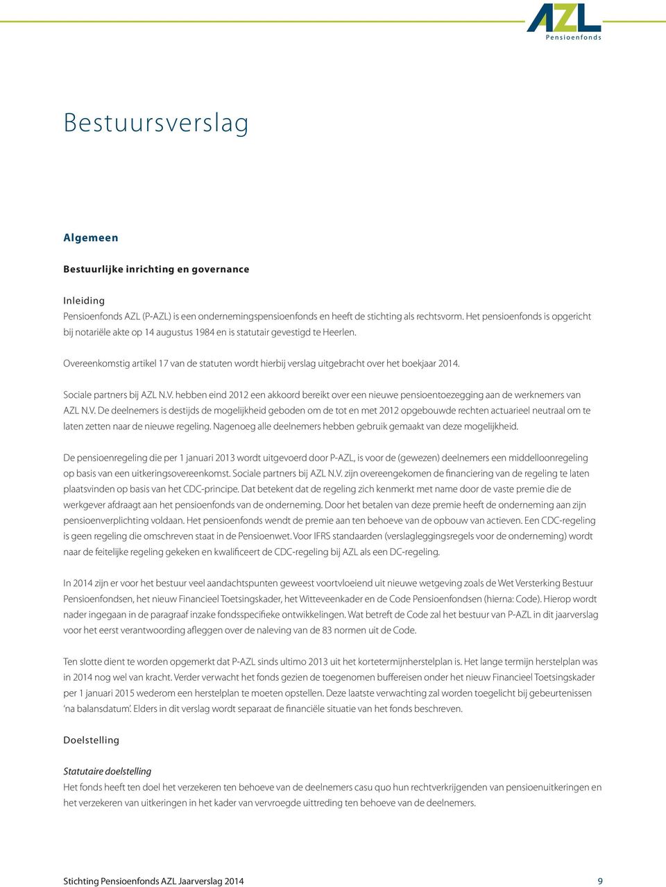 Overeenkomstig artikel 17 van de statuten wordt hierbij verslag uitgebracht over het boekjaar 2014. Sociale partners bij AZL N.V.