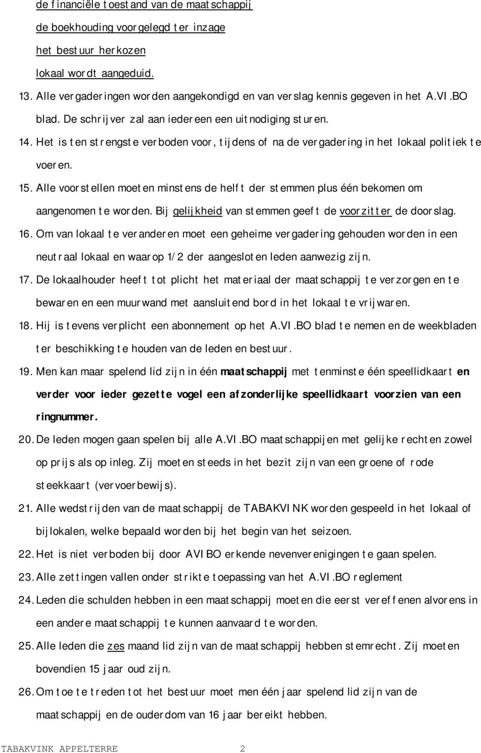 Het is ten strengste verboden voor, tijdens of na de vergadering in het lokaal politiek te voeren. 15. Alle voorstellen moeten minstens de helft der stemmen plus één bekomen om aangenomen te worden.