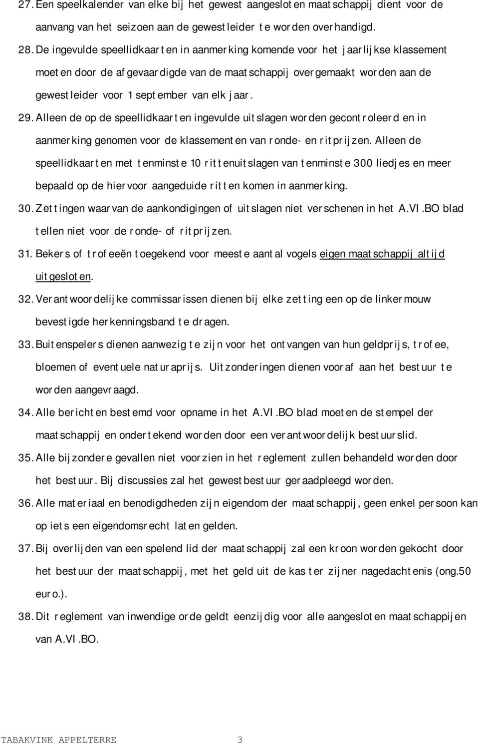 29. Alleen de op de speellidkaarten ingevulde uitslagen worden gecontroleerd en in aanmerking genomen voor de klassementen van ronde- en ritprijzen.