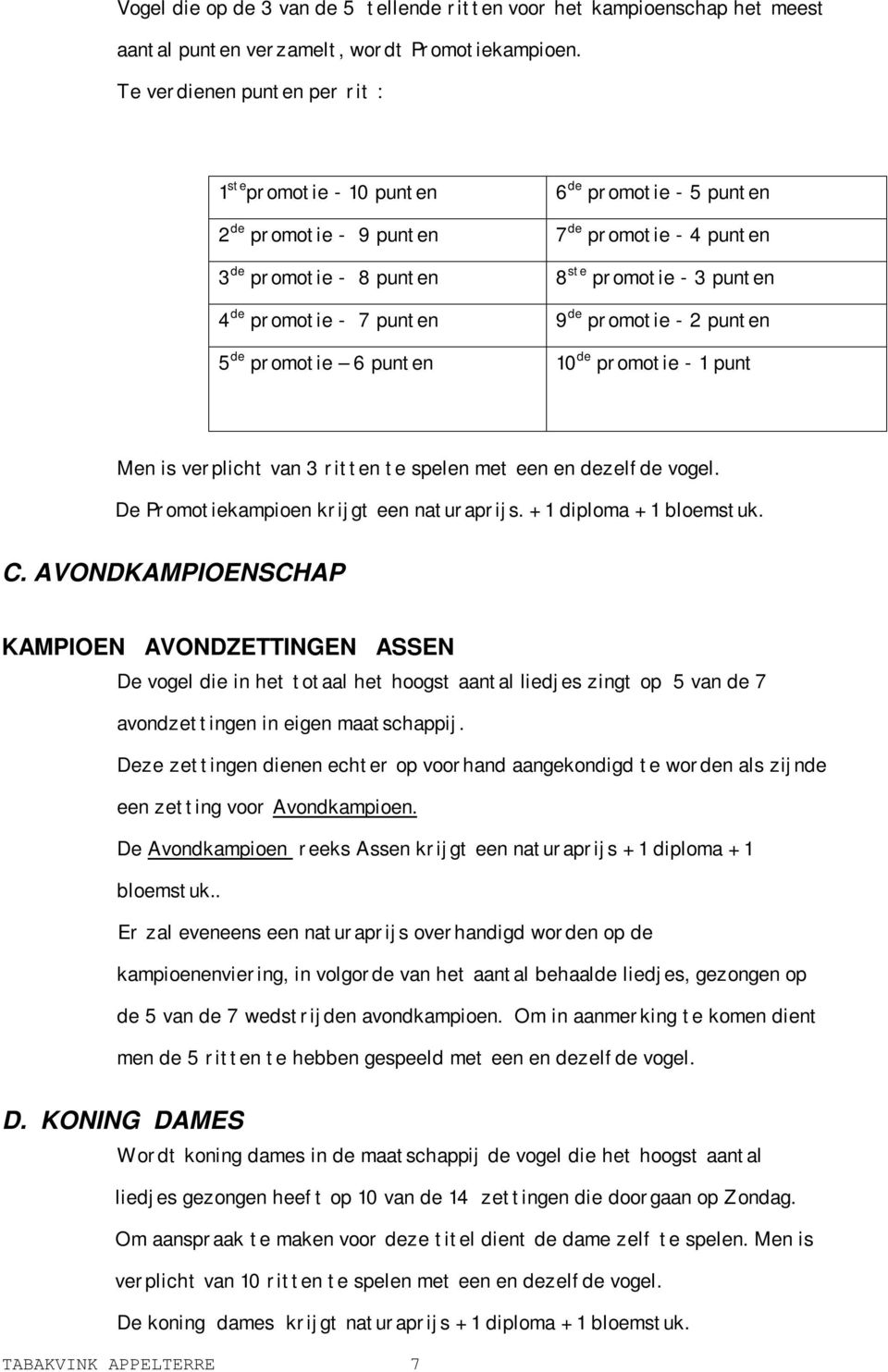 7 punten 9 de promotie - 2 punten 5 de promotie 6 punten 10 de promotie - 1 punt Men is verplicht van 3 ritten te spelen met een en dezelfde vogel. De Promotiekampioen krijgt een naturaprijs.