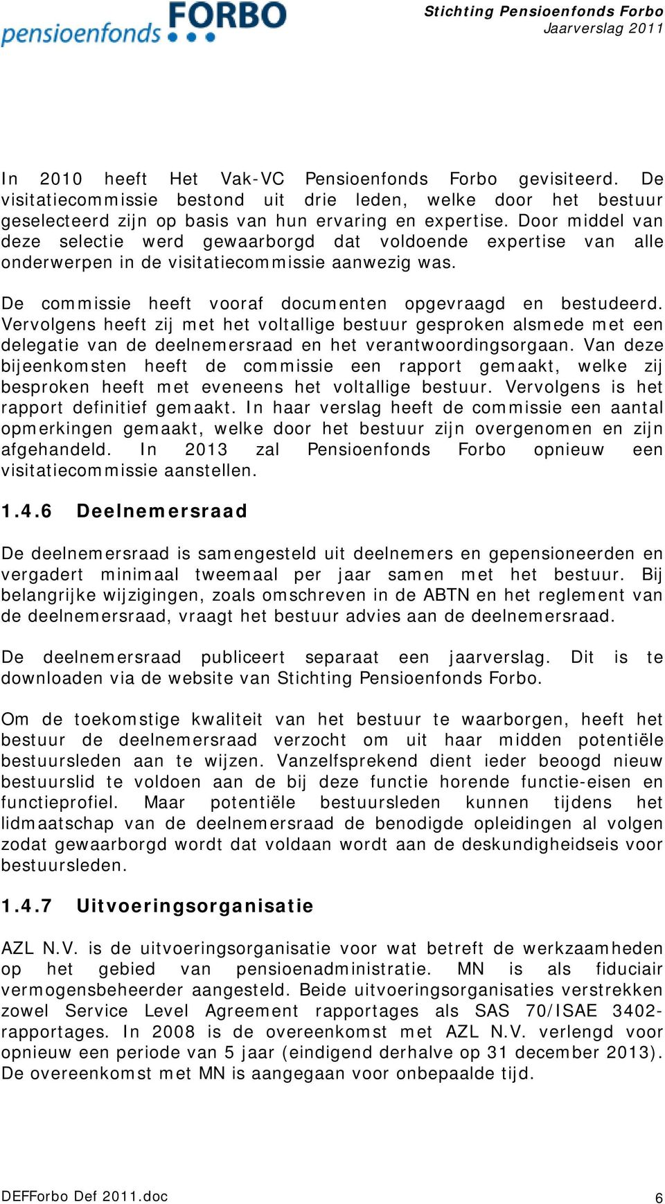 Vervolgens heeft zij met het voltallige bestuur gesproken alsmede met een delegatie van de deelnemersraad en het verantwoordingsorgaan.