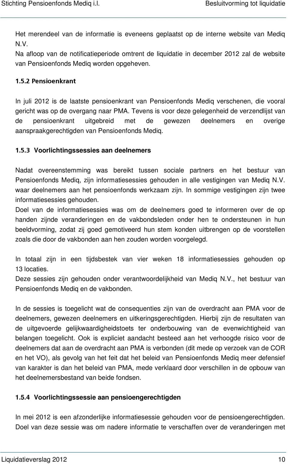 2 Pensioenkrant In juli 2012 is de laatste pensioenkrant van Pensioenfonds Mediq verschenen, die vooral gericht was op de overgang naar PMA.