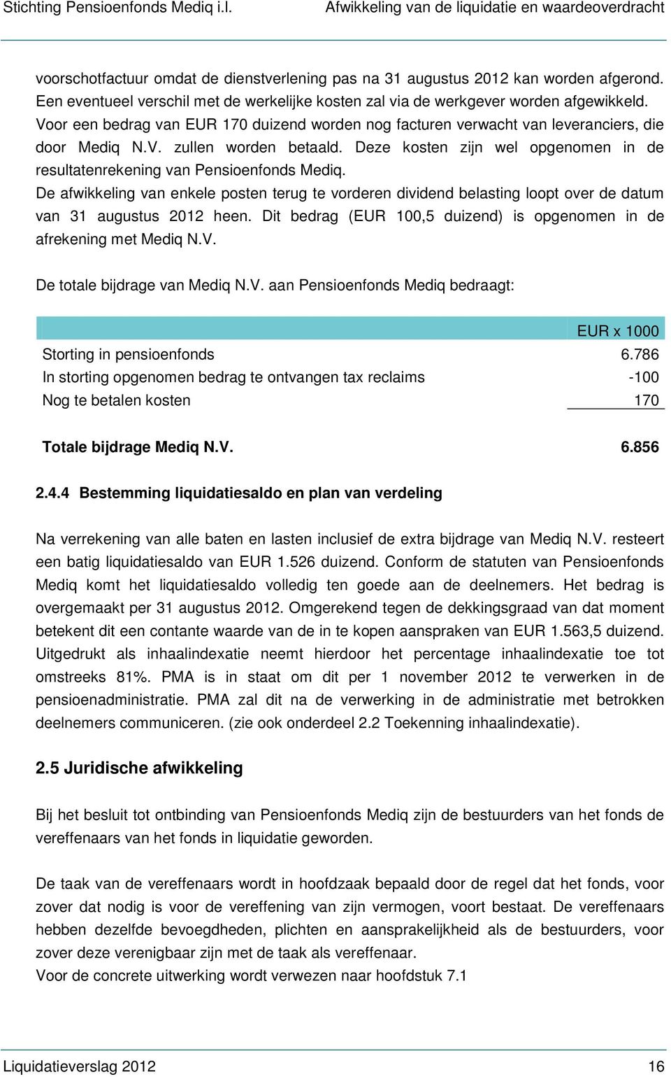 Deze kosten zijn wel opgenomen in de resultatenrekening van Pensioenfonds Mediq. De afwikkeling van enkele posten terug te vorderen dividend belasting loopt over de datum van 31 augustus 2012 heen.