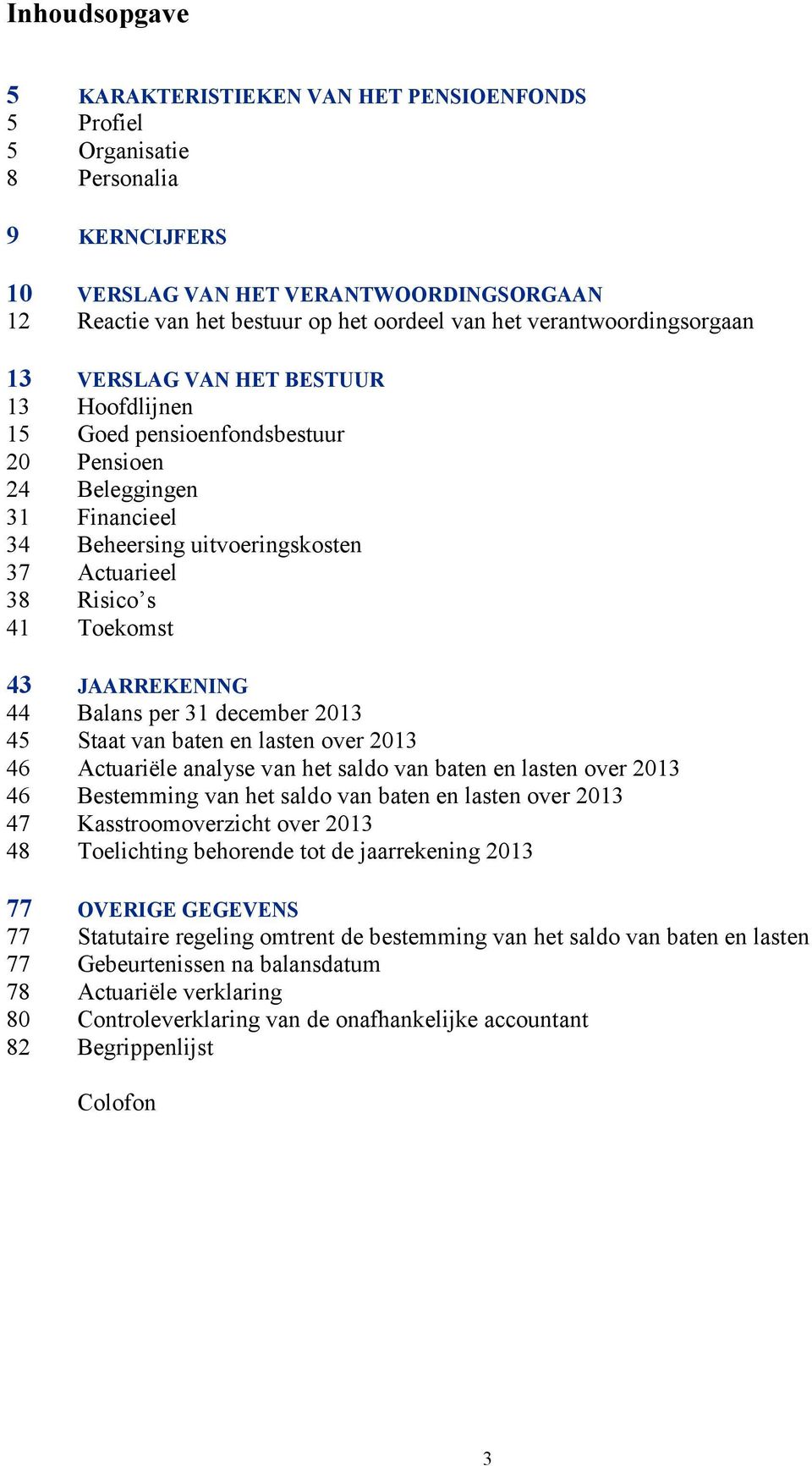 Toekomst 43 JAARREKENING 44 Balans per 31 december 2013 45 Staat van baten en lasten over 2013 46 Actuariële analyse van het saldo van baten en lasten over 2013 46 Bestemming van het saldo van baten