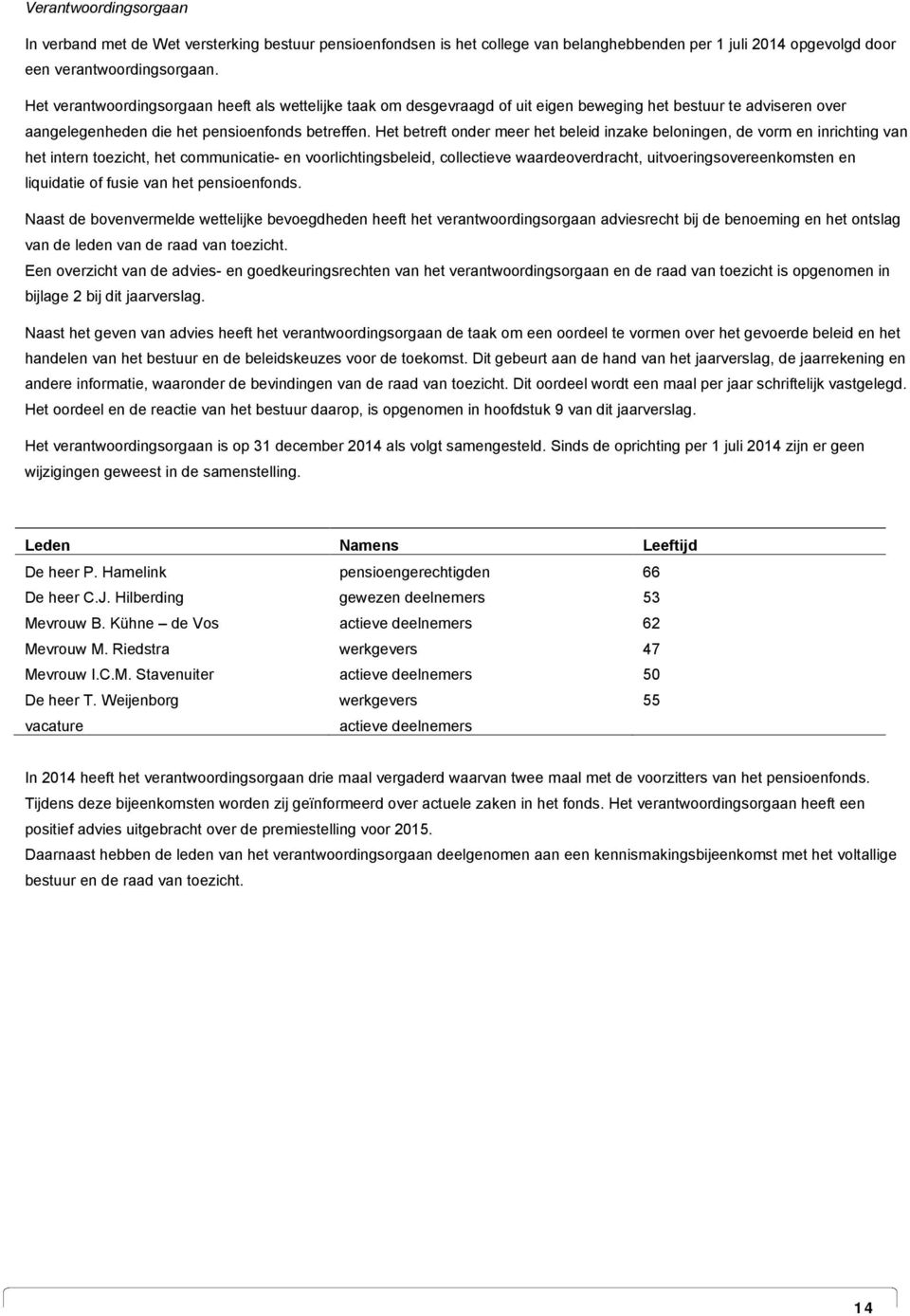 Het betreft onder meer het beleid inzake beloningen, de vorm en inrichting van het intern toezicht, het communicatie- en voorlichtingsbeleid, collectieve waardeoverdracht, uitvoeringsovereenkomsten