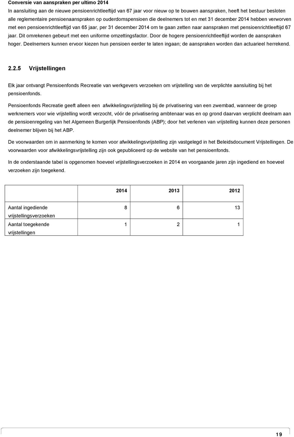 met pensioenrichtleeftijd 67 jaar. Dit omrekenen gebeurt met een uniforme omzettingsfactor. Door de hogere pensioenrichtleeftijd worden de aanspraken hoger.