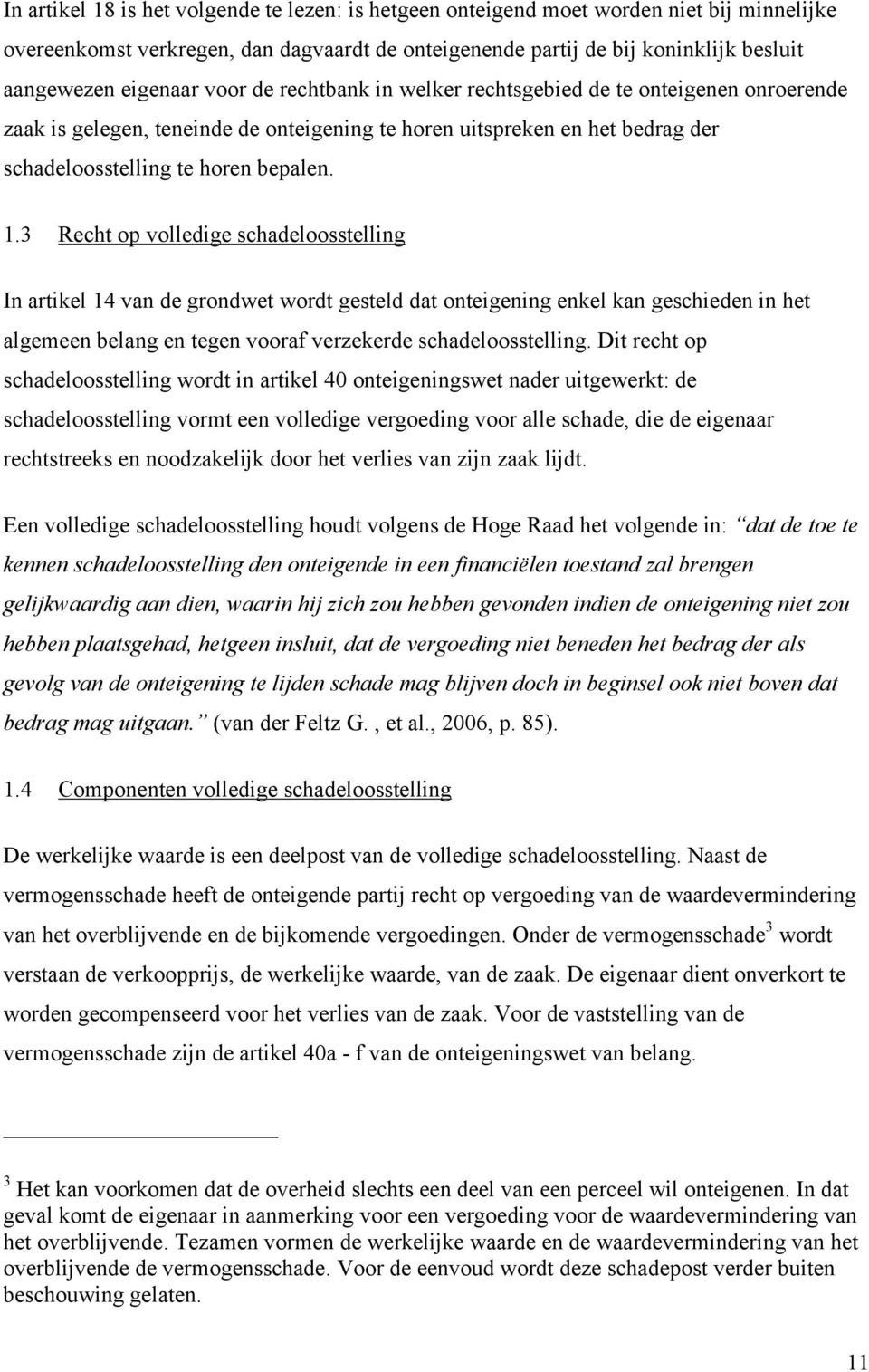 3 Recht op volledige schadeloosstelling In artikel 14 van de grondwet wordt gesteld dat onteigening enkel kan geschieden in het algemeen belang en tegen vooraf verzekerde schadeloosstelling.