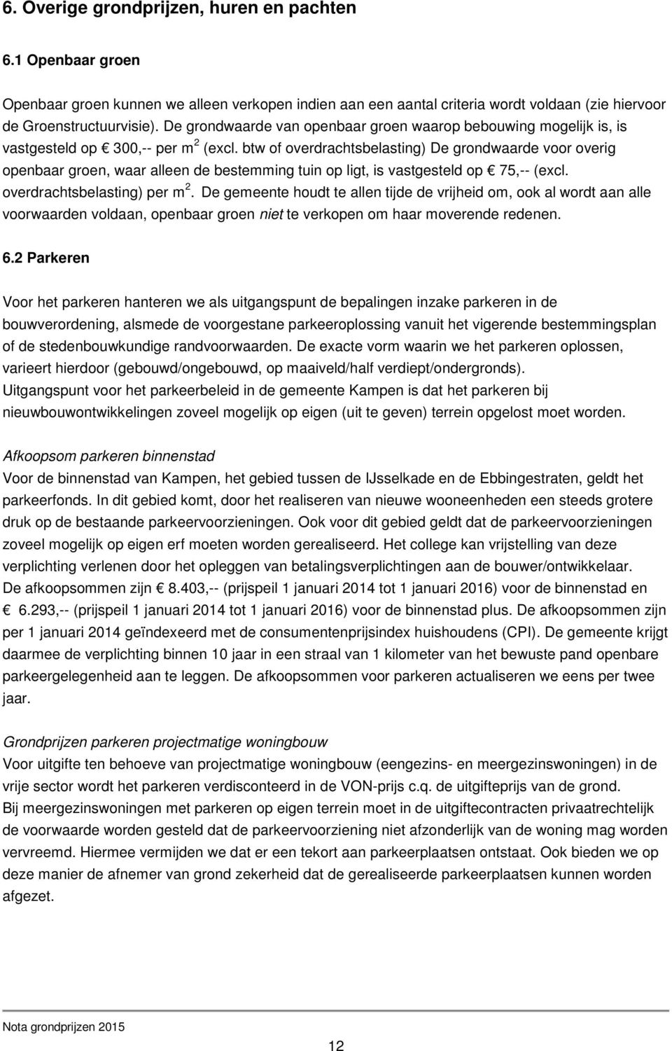 btw of overdrachtsbelasting) De grondwaarde voor overig openbaar groen, waar alleen de bestemming tuin op ligt, is vastgesteld op 75,-- (excl. overdrachtsbelasting) per.