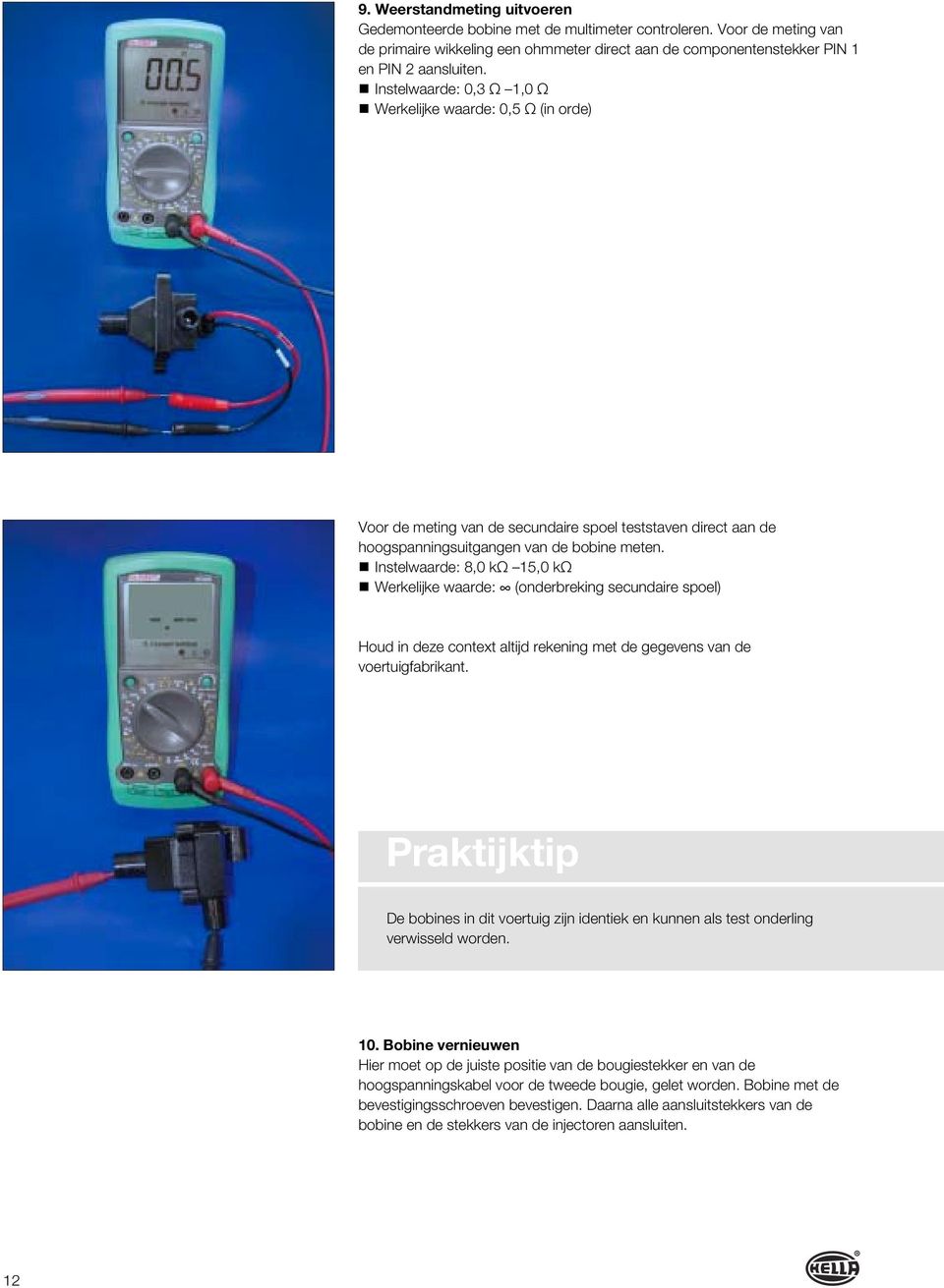 Instelwaarde: 8,0 kω 15,0 kω Werkelijke waarde: (onderbreking secundaire spoel) Houd in deze context altijd rekening met de gegevens van de voertuigfabrikant.