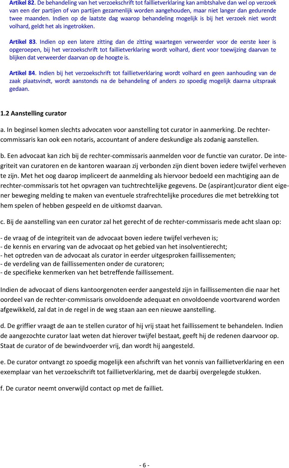 maanden. Indien op de laatste dag waarop behandeling mogelijk is bij het verzoek niet wordt volhard, geldt het als ingetrokken. Artikel 83.