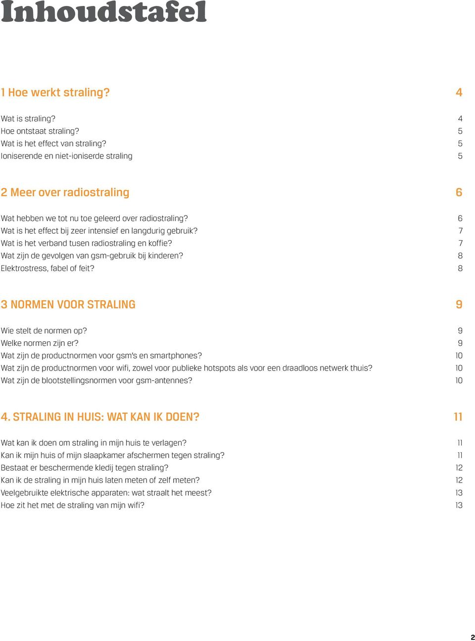 7 Wat is het verband tusen radiostraling en koffie? 7 Wat zijn de gevolgen van gsm-gebruik bij kinderen? 8 Elektrostress, fabel of feit? 8 3 NORMEN VOOR STRALING 9 Wie stelt de normen op?