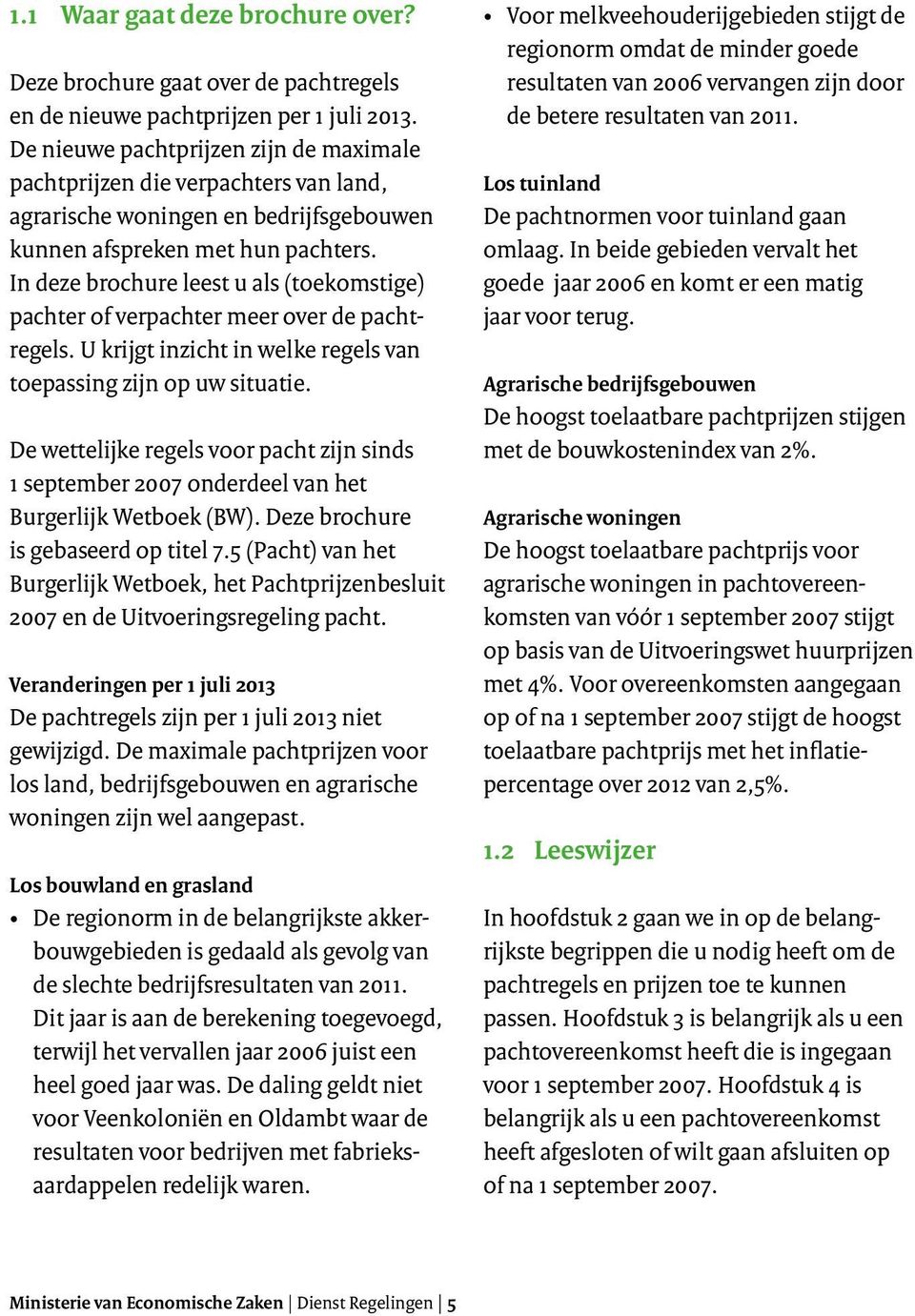 In deze brochure leest u als (toekomstige) pachter of verpachter meer over de pachtregels. U krijgt inzicht in welke regels van toepassing zijn op uw situatie.