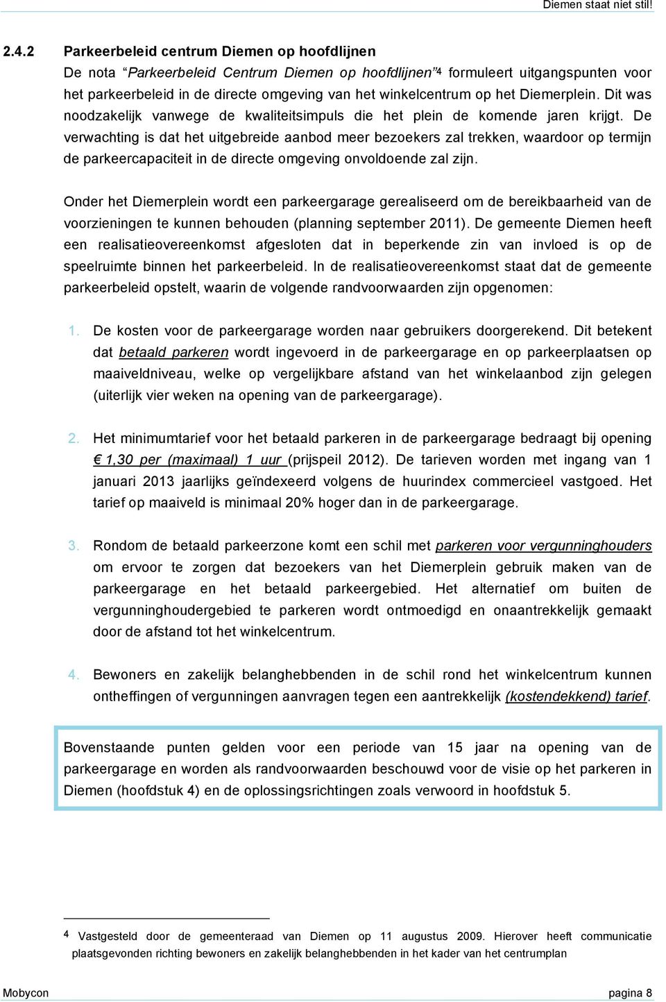 De verwachting is dat het uitgebreide aanbod meer bezoekers zal trekken, waardoor op termijn de parkeercapaciteit in de directe omgeving onvoldoende zal zijn.