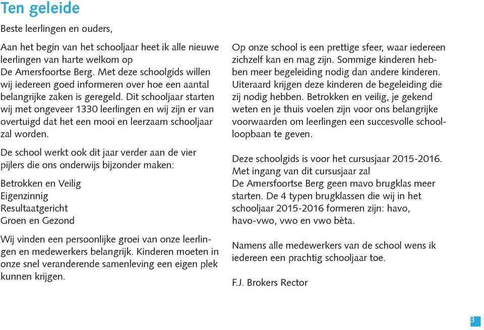 Dit schooljaar starten wij met ongeveer 0 leerlingen en wij zijn er van overtuigd dat het een mooi en leerzaam schooljaar zal worden.