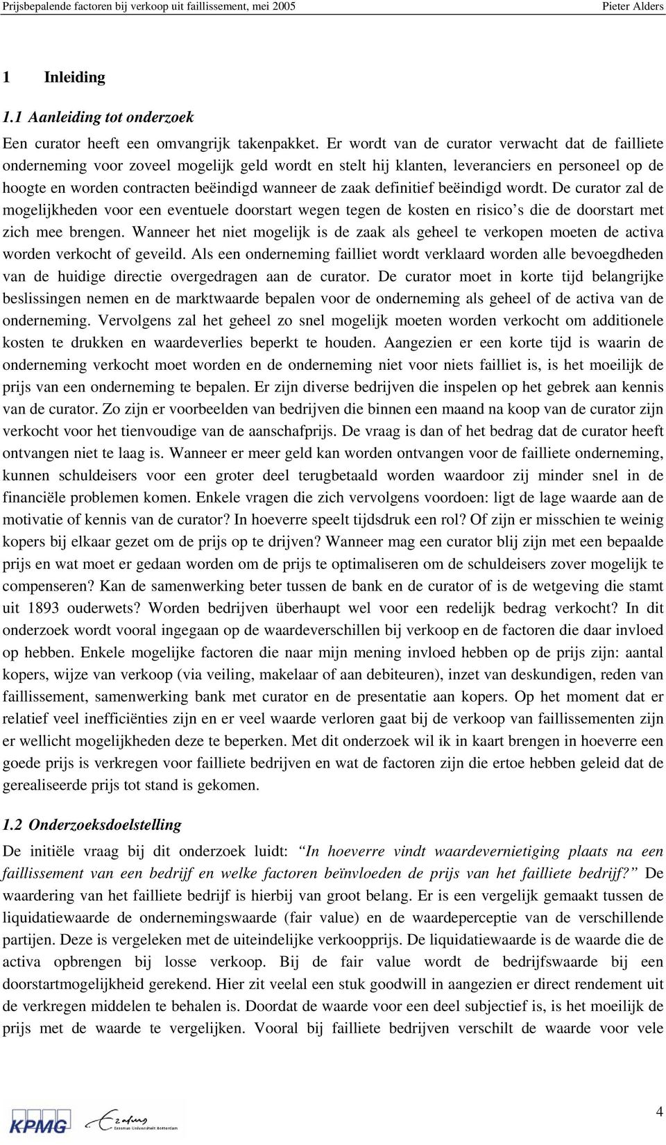 zaak definitief beëindigd wordt. De curator zal de mogelijkheden voor een eventuele doorstart wegen tegen de kosten en risico s die de doorstart met zich mee brengen.