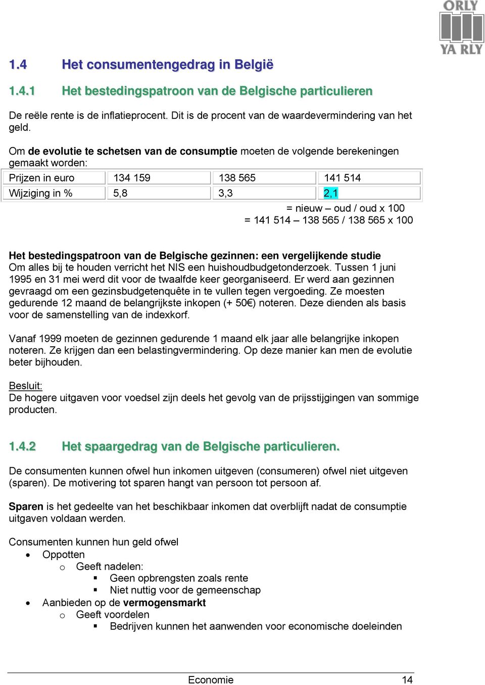 565 / 138 565 x 100 Het bestedingspatroon van de Belgische gezinnen: een vergelijkende studie Om alles bij te houden verricht het NIS een huishoudbudgetonderzoek.