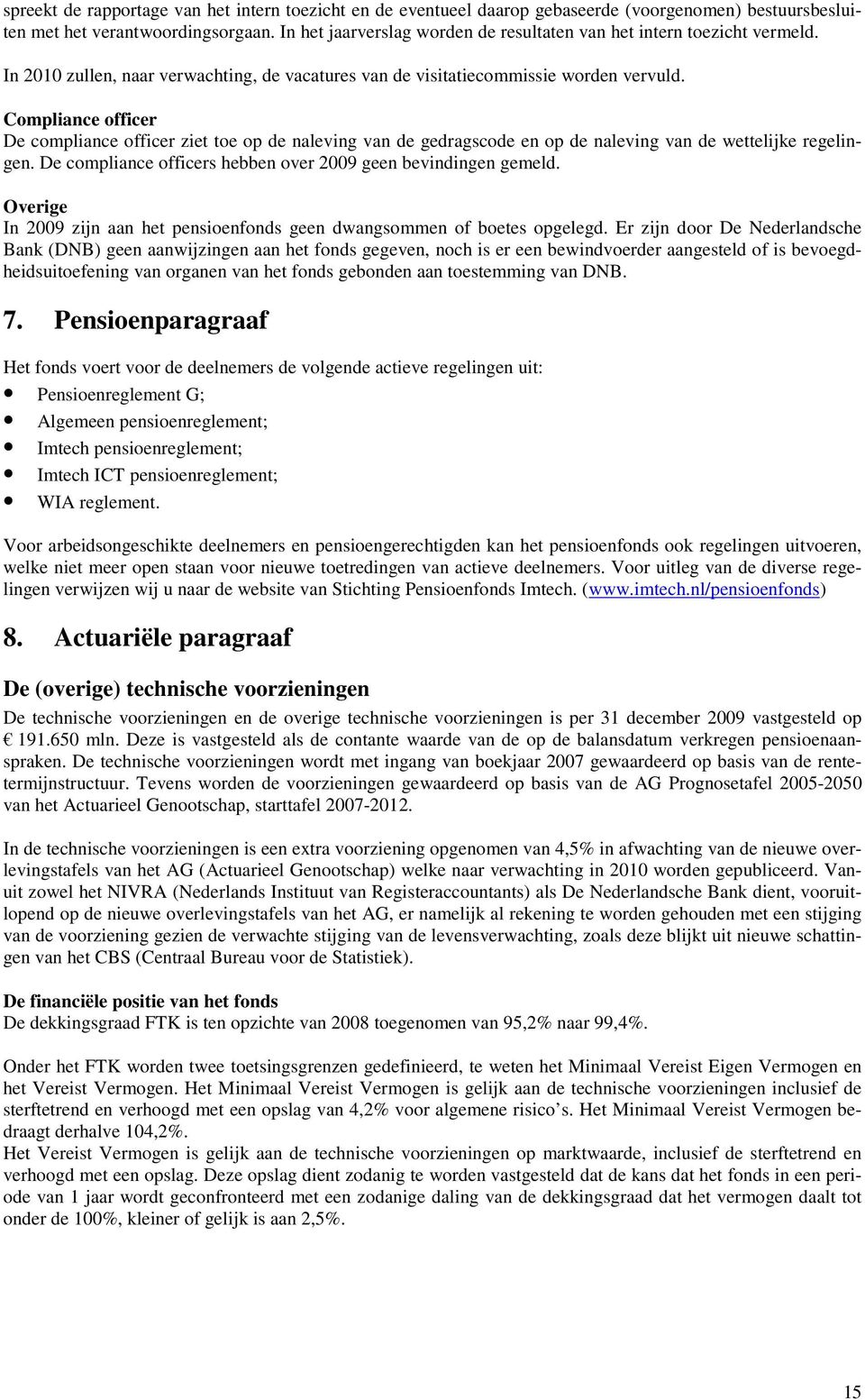 Compliance officer De compliance officer ziet toe op de naleving van de gedragscode en op de naleving van de wettelijke regelingen. De compliance officers hebben over 2009 geen bevindingen gemeld.