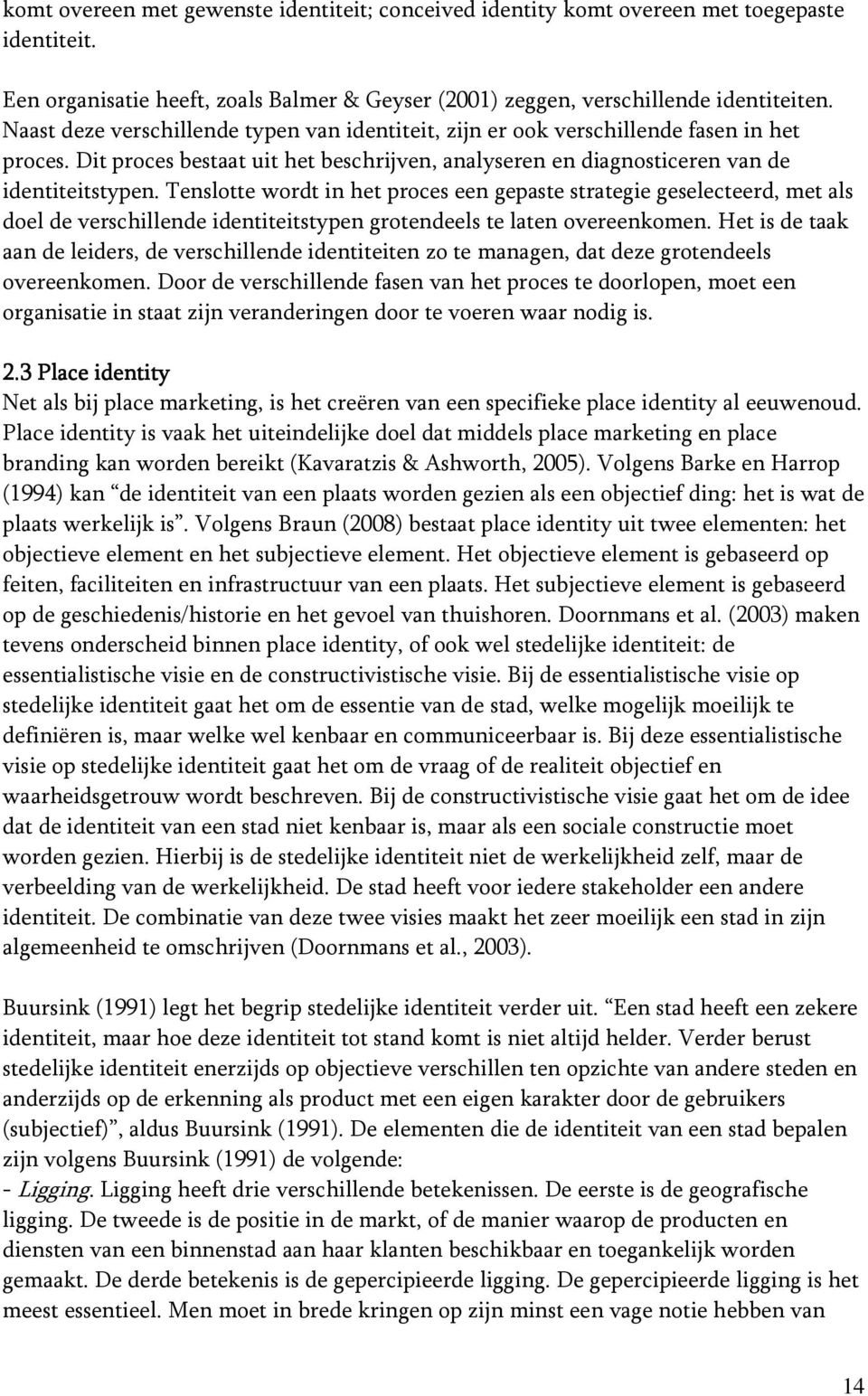 Tenslotte wordt in het proces een gepaste strategie geselecteerd, met als doel de verschillende identiteitstypen grotendeels te laten overeenkomen.