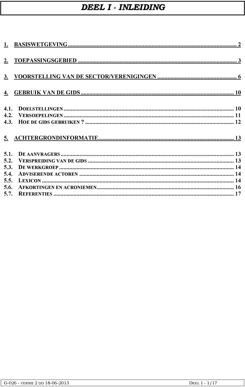 ACHTERGRONDINFORMATIE... 13 5.1. DE AANVRAGERS... 13 5.2. VERSPREIDING VAN DE GIDS... 13 5.3. DE WERKGROEP... 14 