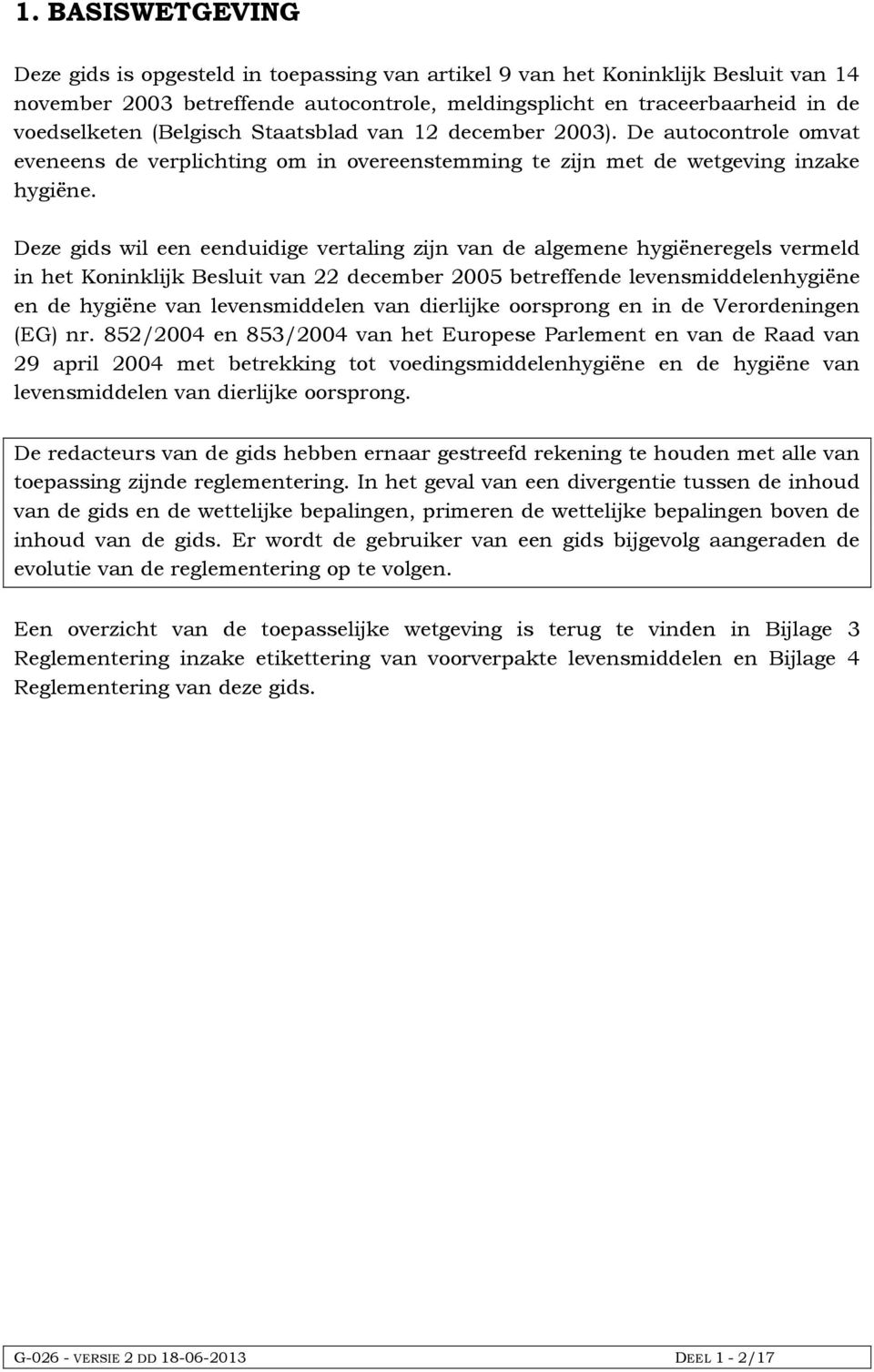 Deze gids wil een eenduidige vertaling zijn van de algemene hygiëneregels vermeld in het Koninklijk Besluit van 22 december 2005 betreffende levensmiddelenhygiëne en de hygiëne van levensmiddelen van