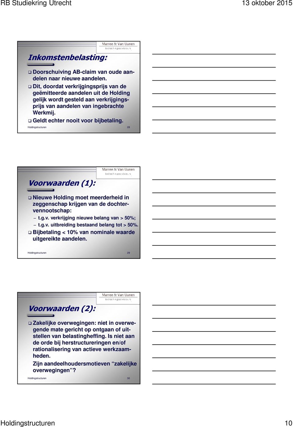 Holdingstructuren 28 Voorwaarden (1): Nieuwe Holding moet meerderheid in zeggenschap krijgen van de dochtervennootschap: t.g.v. verkrijging nieuwe belang van > 50%; t.g.v. uitbreiding bestaand belang tot > 50%.