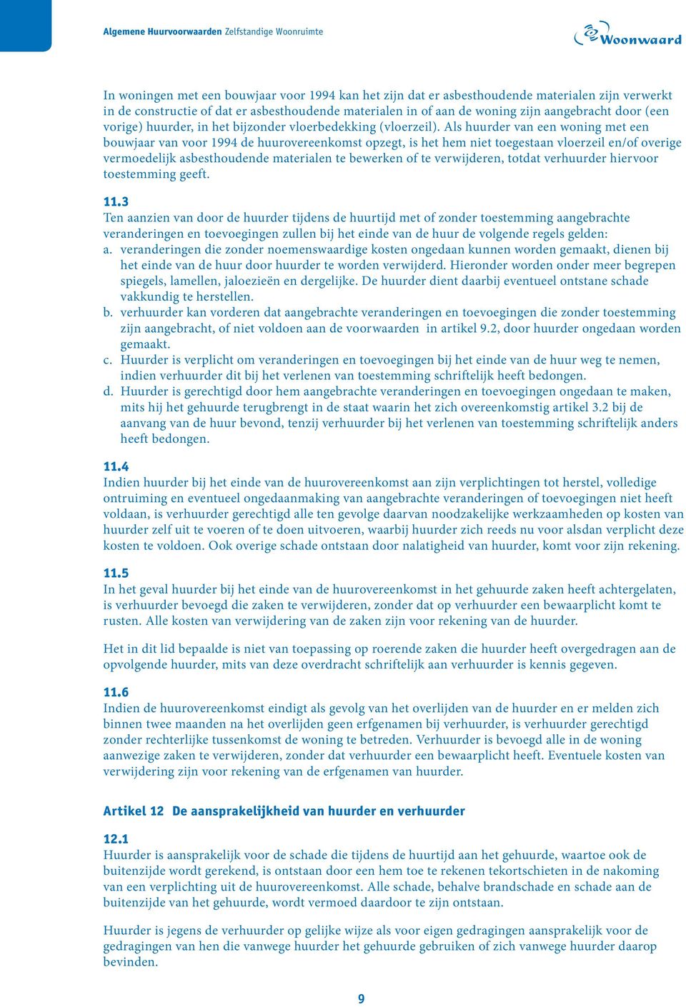 Als huurder van een woning met een bouwjaar van voor 1994 de huurovereenkomst opzegt, is het hem niet toegestaan vloerzeil en/of overige vermoedelijk asbesthoudende materialen te bewerken of te