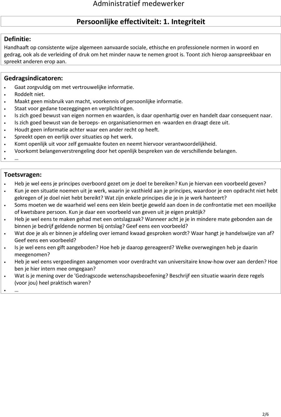 Toont zich hierop aanspreekbaar en spreekt anderen erop aan. Gaat zorgvuldig om met vertrouwelijke informatie. Roddelt niet. Maakt geen misbruik van macht, voorkennis of persoonlijke informatie.