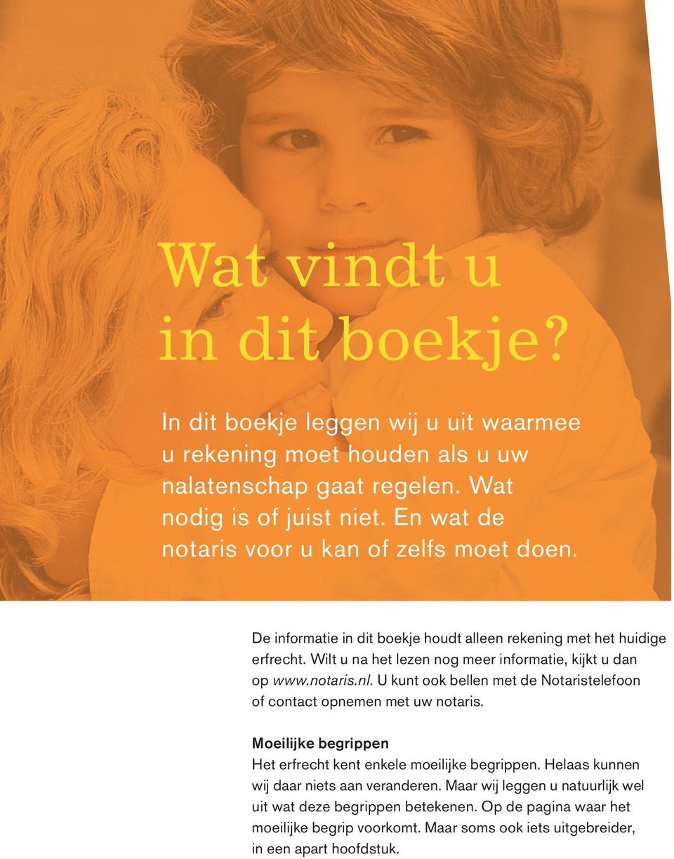 Wilt u na het lezen nog meer informatie, kijkt u dan op www.notaris.nl. U kunt ook bellen met de Notaristelefoon of contact opnemen met uw notaris.