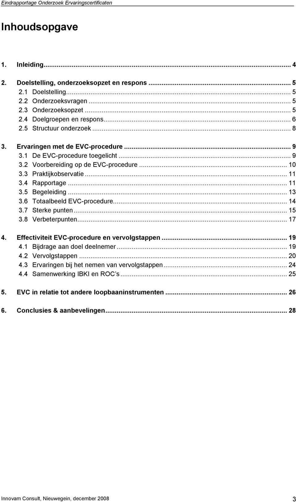 ..13 3.6 Totaalbeeld EVC-procedure...14 3.7 Sterke punten...15 3.8 Verbeterpunten...17 4. Effectiviteit EVC-procedure en vervolgstappen...19 4.1 Bijdrage aan doel deelnemer...19 4.2 Vervolgstappen.