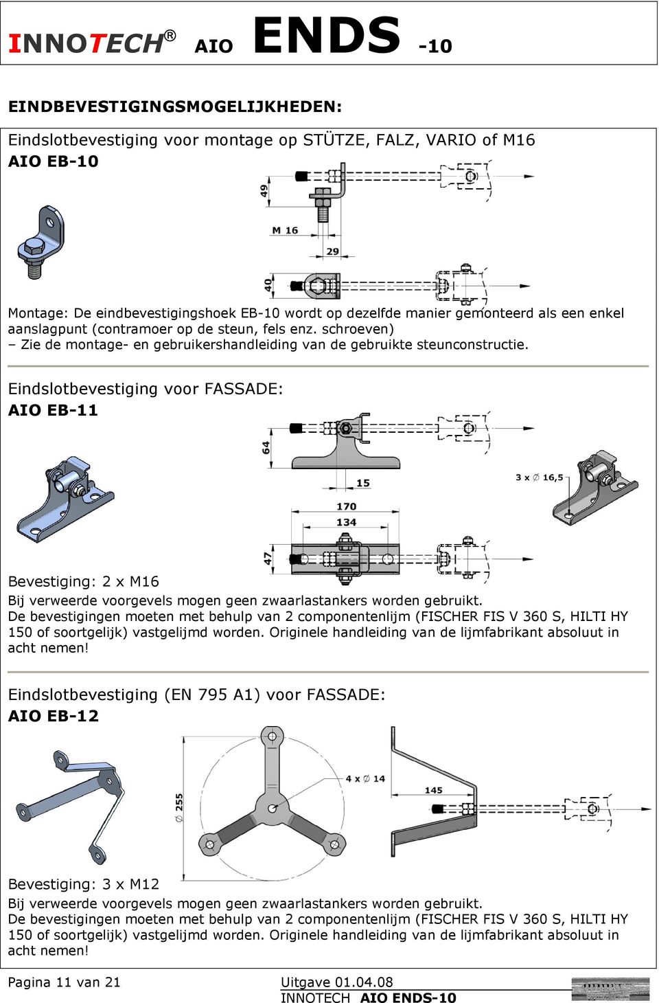 Eindslotbevestiging voor FASSADE: AIO EB-11 Bevestiging: 2 x M16 Bij verweerde voorgevels mogen geen zwaarlastankers worden gebruikt.