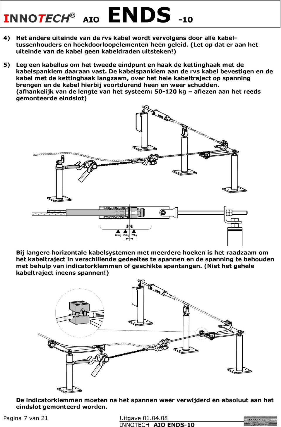 De kabelspanklem aan de rvs kabel bevestigen en de kabel met de kettinghaak langzaam, over het hele kabeltraject op spanning brengen en de kabel hierbij voortdurend heen en weer schudden.