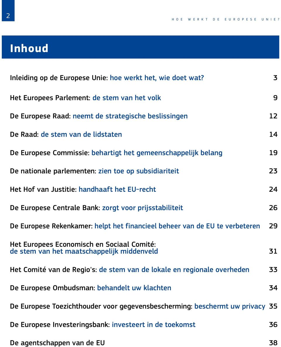 belang 19 De nationale parlementen: zien toe op subsidiariteit 23 Het Hof van Justitie: handhaaft het EU-recht 24 De Europese Centrale Bank: zorgt voor prijsstabiliteit 26 De Europese Rekenkamer: