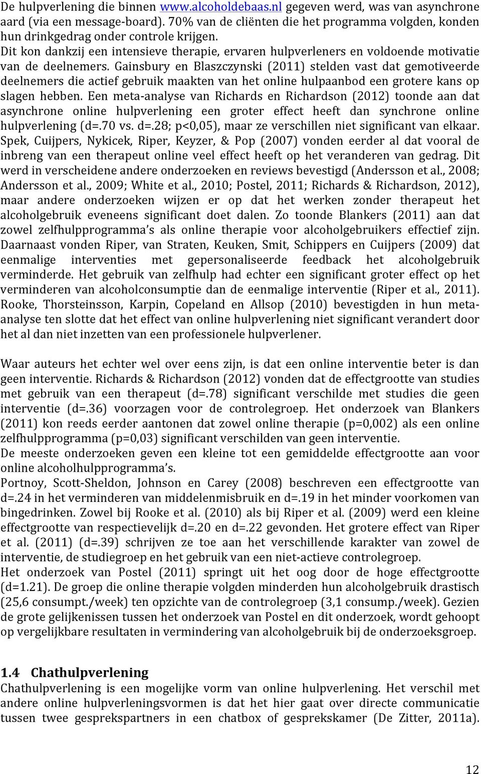 Gainsbury en Blaszczynski (2011) stelden vast dat gemotiveerde deelnemersdieactiefgebruikmaaktenvanhetonlinehulpaanbodeengroterekansop slagen hebben.