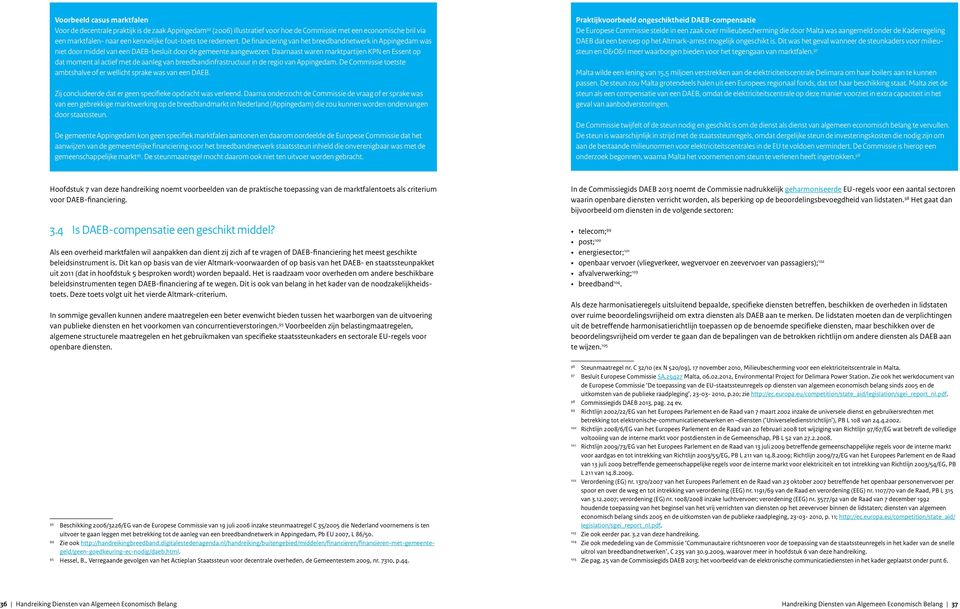 Daarnaast waren marktpartijen KPN en Essent op dat moment al actief met de aanleg van breedbandinfrastructuur in de regio van Appingedam.