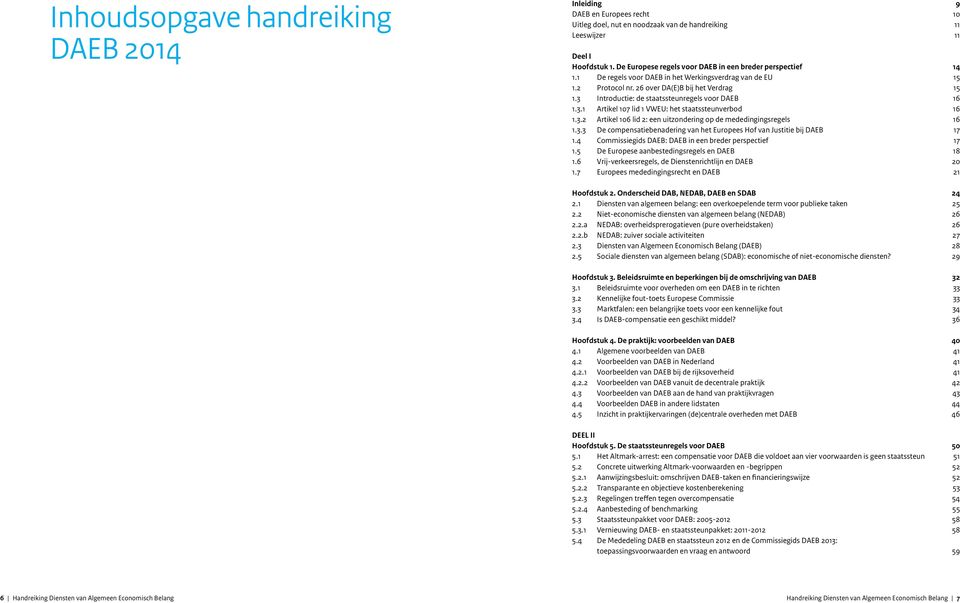 3 Introductie: de staatssteunregels voor DAEB 16 1.3.1 Artikel 107 lid 1 VWEU: het staatssteunverbod 16 1.3.2 Artikel 106 lid 2: een uitzondering op de mededingingsregels 16 1.3.3 De compensatiebenadering van het Europees Hof van Justitie bij DAEB 17 1.