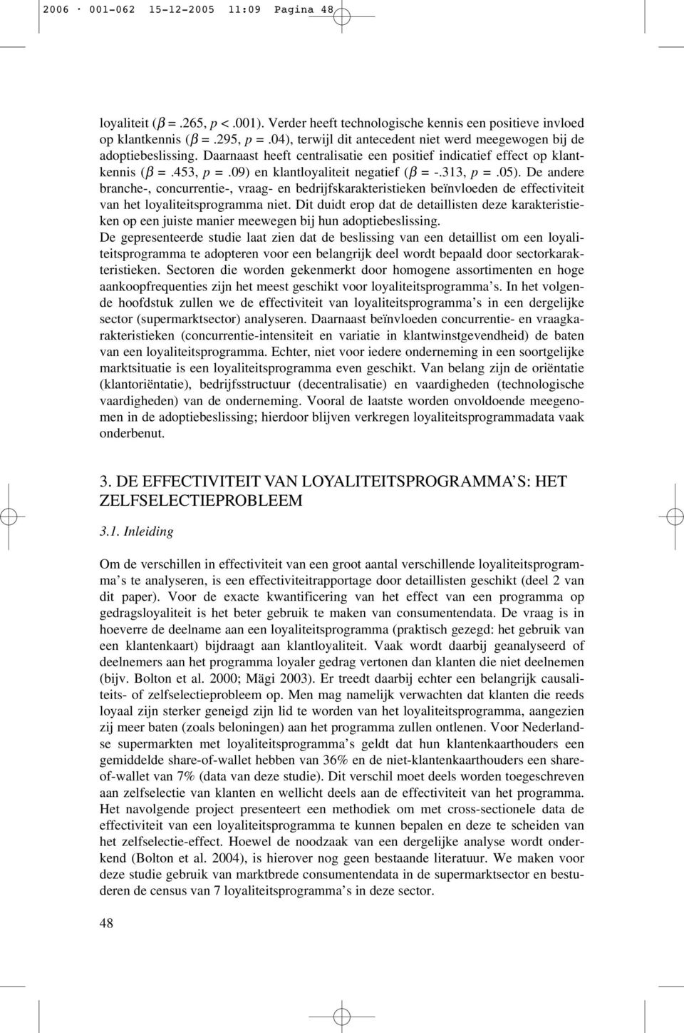 09) en klantloyaliteit negatief (β = -.313, p =.05). De andere branche-, concurrentie-, vraag- en bedrijfskarakteristieken beïnvloeden de effectiviteit van het loyaliteitsprogramma niet.