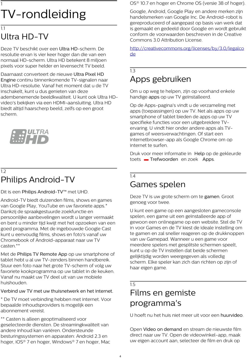 0 Attribution License. 1.1 Ultra HD-TV http://creativecommons.org/licenses/by/3.0/legalco de Deze TV beschikt over een Ultra HD-scherm.