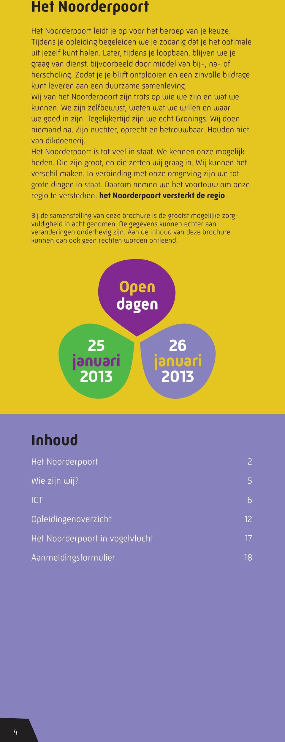 Zodat je je blijft ontplooien en een zinvolle bijdrage kunt leveren aan een duurzame samenleving. Wij van het Noorderpoort zijn trots op wie we zijn en wat we kunnen.