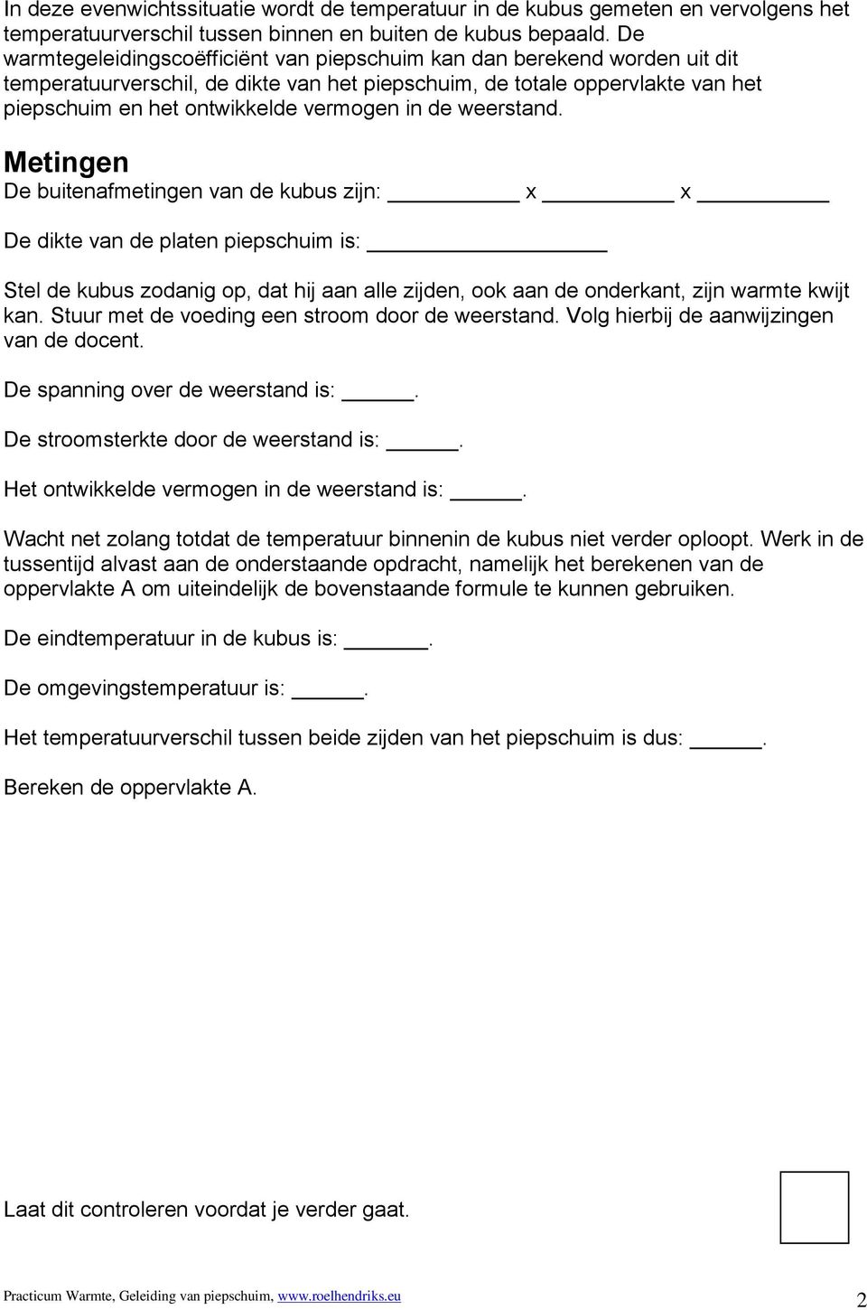 de weerstand. Metingen De buitenafmetingen van de kubus zijn: x x De dikte van de platen piepschuim is: Stel de kubus zodanig op, dat hij aan alle zijden, ook aan de onderkant, zijn warmte kwijt kan.